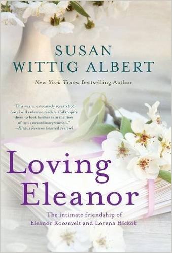 Loving Eleanor, the wonderful new novel by Susan Wittig Albert.
